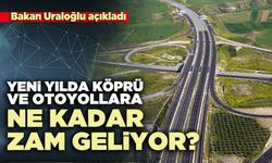 Yeni yılda köprü ve otoyollara ne kadar zam geliyor?