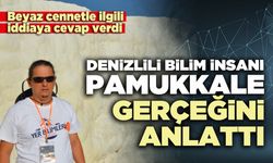 Denizlili Bilim İnsanı Pamukkale gerçeğini anlattı