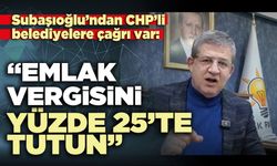 Subaşıoğlu’ndan CHP’li belediyelere çağrı var: “Emlak vergisini yüzde 25’te tutun”