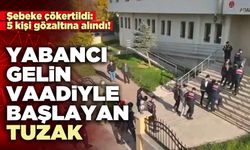 Yabancı gelin vaadiyle başlayan tuzak
