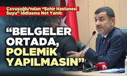 Çavuşoğlu’ndan “Şehir Hastanesi Suyu” İddiasına Net Yanıt: “Belgeler ortada, polemik yapılmasın”