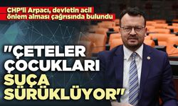 CHP Milletvekili Arpacı: "Çeteler, çocukları suça sürüklüyor"