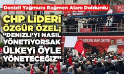 CHP Lideri Özgür Özel; “Denizli’yi Nasıl Yönetiyorsak Ülkeyi Öyle Yöneteceğiz”