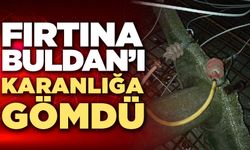 Fırtına Buldan'ı Karanlığa Gömdü