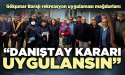 Gökpınar Barajı rekreasyon uygulaması mağdurları: “Danıştay kararı uygulansın”