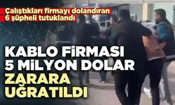 Çalıştıkları firmayı dolandıran 6 şüpheli tutuklandı