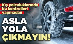 Kış yolculuklarında bu kontrolleri yapmadan asla yola çıkmayın!