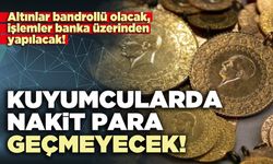 Kuyumcularda nakit para geçmeyecek!
