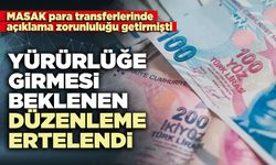 Yürürlüğe girmesi beklenen düzenleme ertelendi