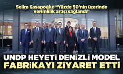 UNDP heyeti Denizli Model Fabrikayı ziyaret etti