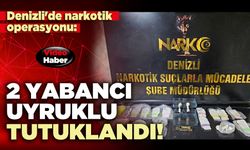 Denizli'de narkotik operasyonu: 2 Yabancı uyruklu tutuklandı!