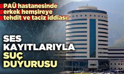 PAÜ hastanesinde tehdit ve taciz iddiası: Ses kayıtlarıyla suç duyurusu