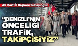 AK Parti İl Başkanı Subaşıoğlu: “Denizli’nin önceliği trafik, takipçisiyiz”