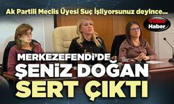 Merkezefendi’de Şeniz Doğan sert çıktı