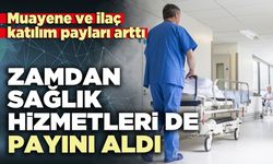 Zamdan sağlık hizmetleri de payını aldı: Muayene ve ilaç katılım payları arttı