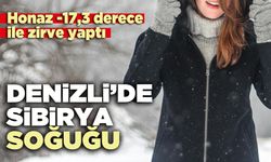 Denizli’de Sibirya soğuğu: Honaz -17,3 derece ile zirve yaptı
