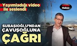 Subaşıoğlu’ndan Çavuşoğluna çağrı