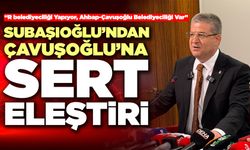 Subaşıoğlu’ndan Çavuşoğlu’na Sert Eleştiri