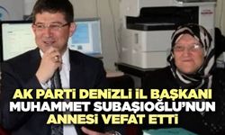 Ak Parti Denizli İl Başkanı Muhammet Subaşıoğlu’nun Annesi Vefat Etti