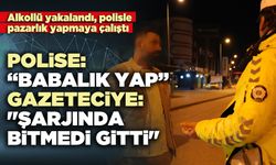 Alkollü yakalandı, polisle pazarlık yapmaya çalıştı: Polise: “Babalık yap” dedi.