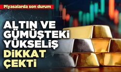 Piyasalarda son durum: Altın ve gümüşteki yükseliş dikkat çekti