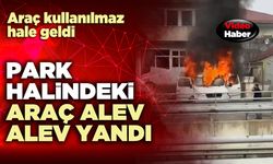 Park halindeki araç alev alev yandı