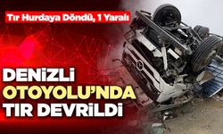 Denizli Otoyolu’nda Tır Devrildi
