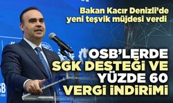 Bakan Kacır açıkladı: OSB’lerde SGK desteği ve yüzde 60 vergi indirimi