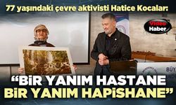 Çevre aktivisti Hatice Kocalar: “Bir yanım hastane bir yanım hapishane”