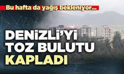 Denizli’yi toz bulutu kaplarken, bu haftada yağış bekleniyor