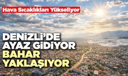 Denizli’de Ayaz Gidiyor Bahar Yaklaşıyor