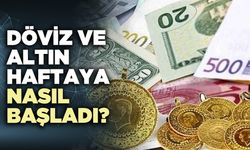 Döviz ve altın haftaya nasıl başladı?