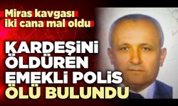 Kardeşini öldüren emekli polis ölü bulundu
