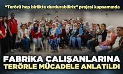 Fabrika çalışanlarına terörle mücadele anlatıldı