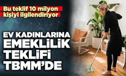 Ev kadınlarına emeklilik teklifi TBMM’de