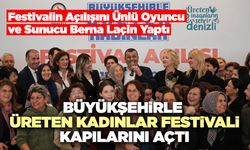 Büyükşehirle Üreten Kadınlar Festivali Kapılarını Açtı