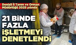 İl Tarım Müdürlüğü 2025 yılında 21 binden fazla işletmeyi denetlendi