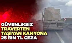 Güvenliksiz Traverten Taşıyan Kamyona 25 Bin TL Ceza