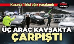Üç araç kavşakta çarpıştı: 1 kişi ağır yaralandı