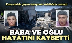 Kamyonet minibüsle çarpıştı: Baba ve oğlu hayatını kaybetti