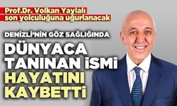 Denizli’nin göz sağlığında dünyaca tanınan ismi hayatını kaybetti
