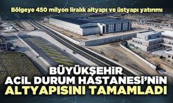 Büyükşehir, Acil Durum Hastanesi’nin altyapısını tamamladı