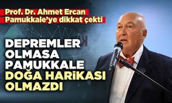 Depremler olmasa Pamukkale doğa harikası olmazdı