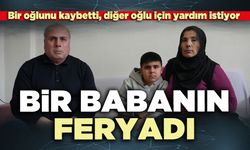 Bir babanın feryadı: Bir oğlunu kaybetti, diğer oğlu için yardım istiyor