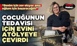 Çocuğunun tedavisi için evini atölyeye çevirdi