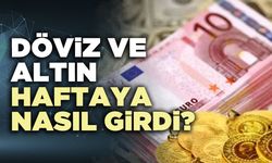 Döviz ve altın haftaya nasıl girdi?