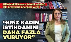 CHP Milletvekili Karaca: “Kriz kadın istihdamını daha fazla vuruyor”