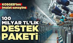 KOSGEB’ten imalat sanayine 100 milyar TL’lik destek paketi