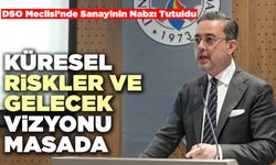 DSO Meclisi’nde Sanayinin Nabzı Tutuldu