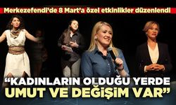 “Kadınların olduğu yerde umut ve değişim var”